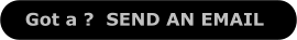 Got a ?  SEND AN EMAIL